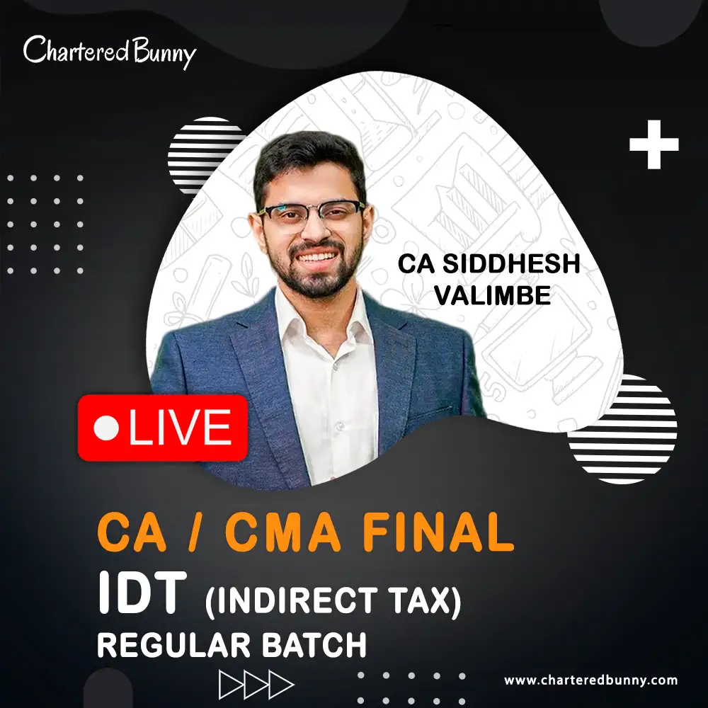 CA CMA Final - IDT - Indirect Tax (Regular Batch) by CA Siddhesh Valimbe CA/CMA Final - Indirect Tax IDT (Regular Batch) by CA Siddhesh Valimbe for May/June 26, Sep/Dec 26 & Jan 27