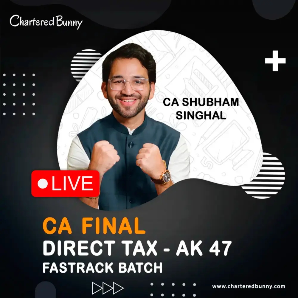 CA CMA Final - Direct Tax AK47 (Fastrack Batch) LIVE by CA Shubham Singhal CA/CMA Final - Direct Tax AK47 (EO-Fastrack Batch) by CA Shubham Singhal for May 26, Sep 26 & Jan 27