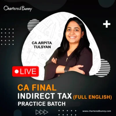 CA Final – Indirect Tax (IDT) Practice Batch LIVE by CA Arpita Tulsyan for Nov 26 & May 27 (English)