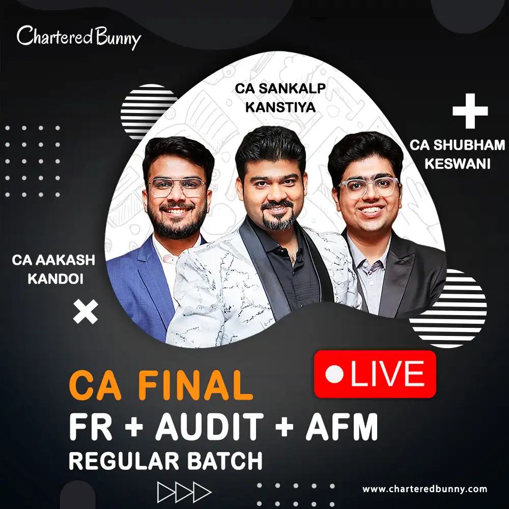 CA Final FR, Audit & AFM (Regular Batch) For Jan 26, May 26 & Onwards CA Final - FR, Audit & AFM (Regular Batch) by CA Aakash Kandoi, CA Shubham Keswani & CA Sankalp Kanstiya for Jan 26 & May 26 onwards