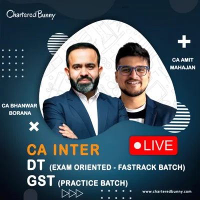 CA Inter – DT (Exam Oriented – Fastrack Batch) & GST (Practice Batch) by CA Bhanwar Borana & CA Amit Mahajan for Sep 26 & onwards